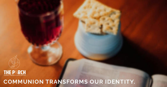 Core Values Series: Communion Transforms Our Identity